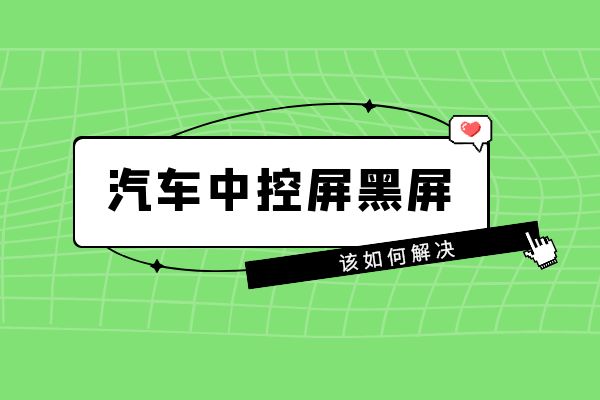 汽车中控屏黑屏该如何解决