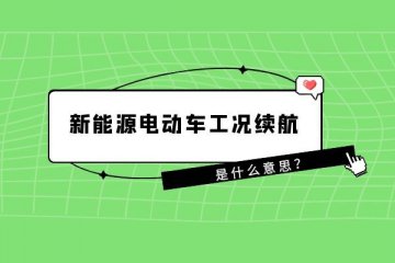 新能源电动车工况续航是什么意思