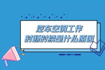 汽车空调工作时断时续是什么原因