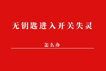 无钥匙进入开关失灵怎么办