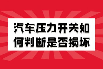 汽车压力开关如何判断是否损坏
